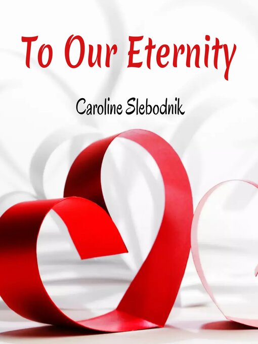 Title details for To Our Eternity by Caroline Slebodnik - Wait list